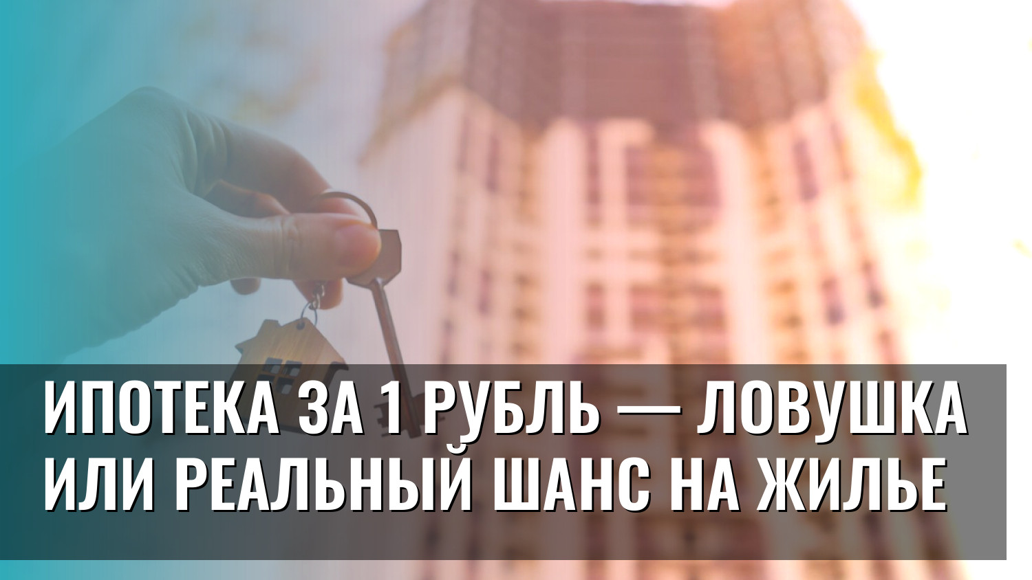 Ипотека за 1 рубль — ловушка или реальный шанс на жилье