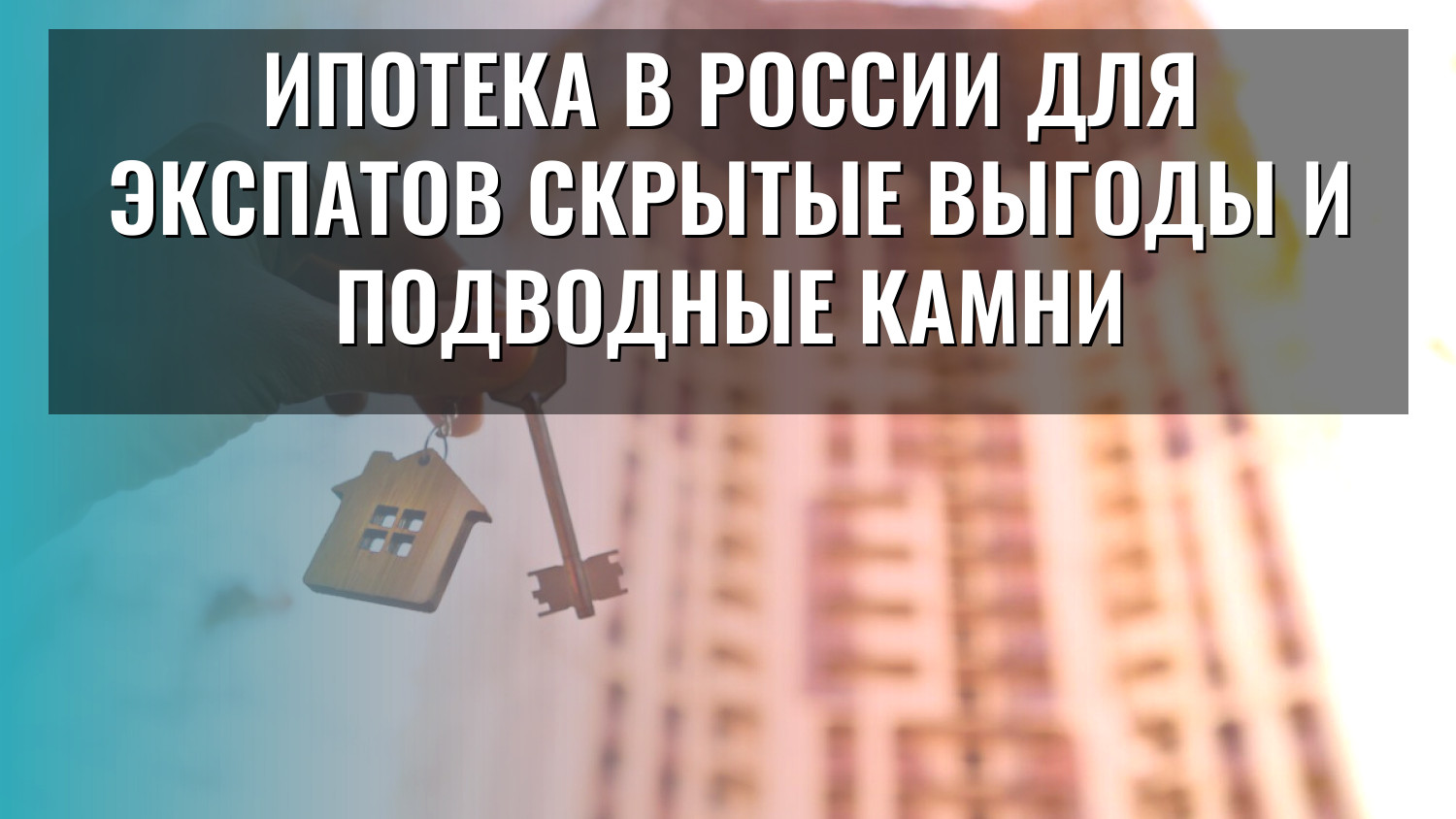 Ипотека в России для экспатов скрытые выгоды и подводные камни