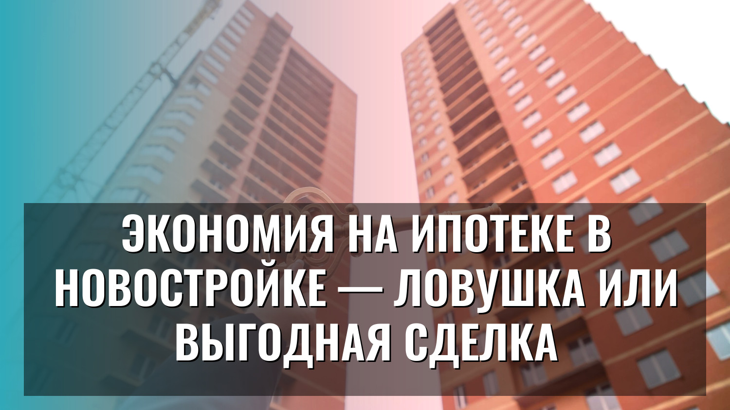Экономия на ипотеке в новостройке — ловушка или выгодная сделка