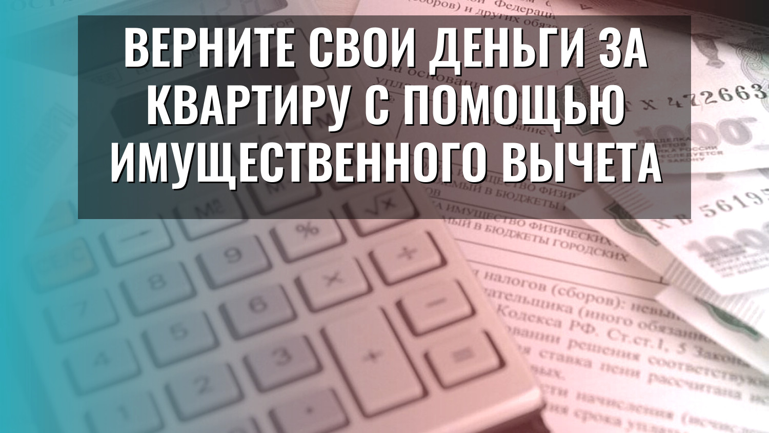 Верните свои деньги за квартиру с помощью имущественного вычета