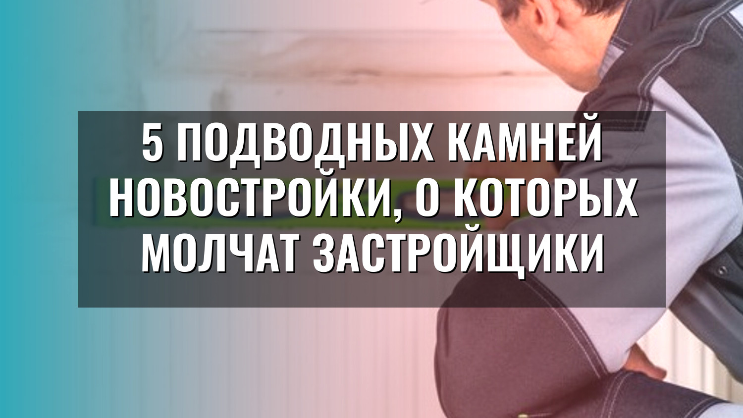 5 подводных камней новостройки, о которых молчат застройщики