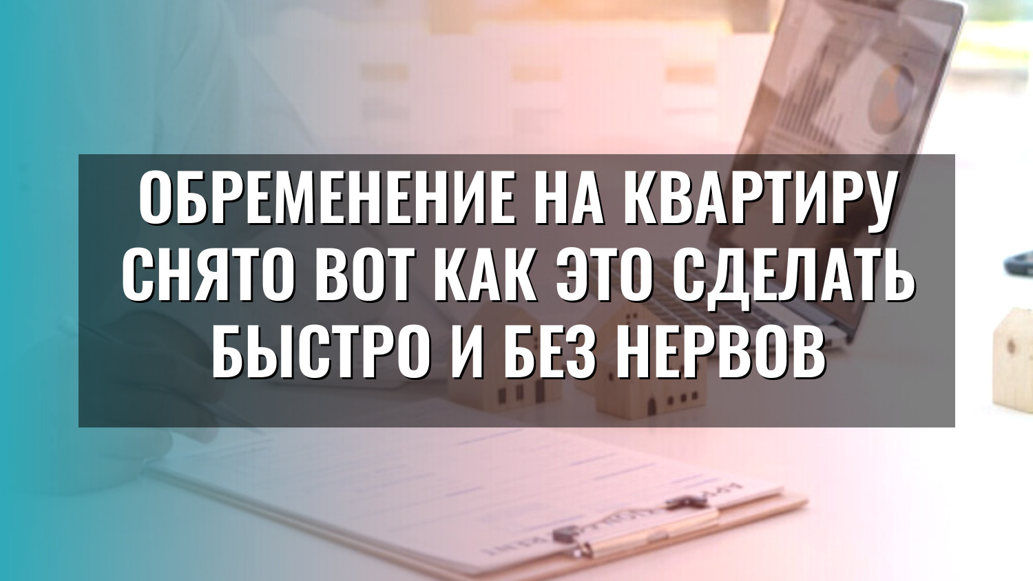 Обременение на квартиру снято вот как это сделать быстро и без нервов