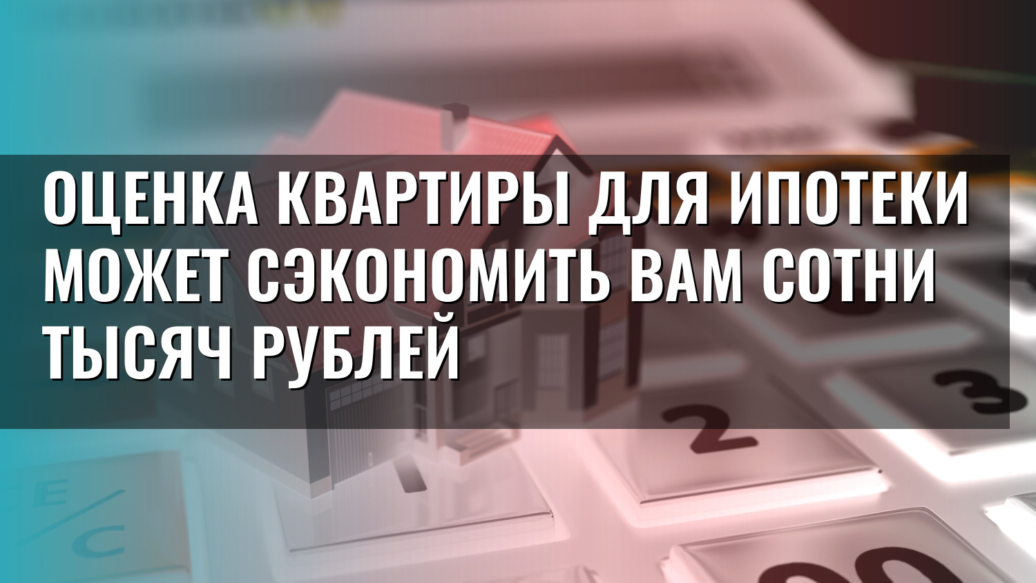 Оценка квартиры для ипотеки может сэкономить вам сотни тысяч рублей