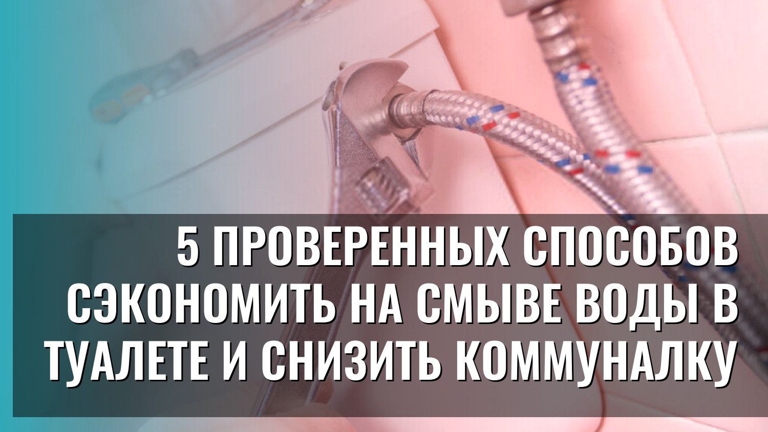 5 проверенных способов сэкономить на смыве воды в туалете и снизить коммуналку