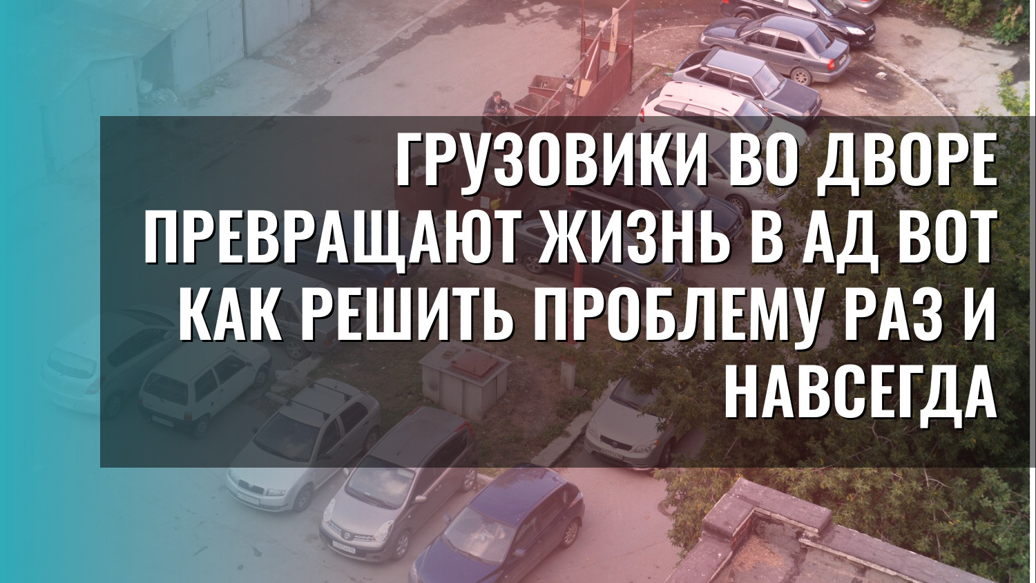 Грузовики во дворе превращают жизнь в ад вот как решить проблему раз и навсегда