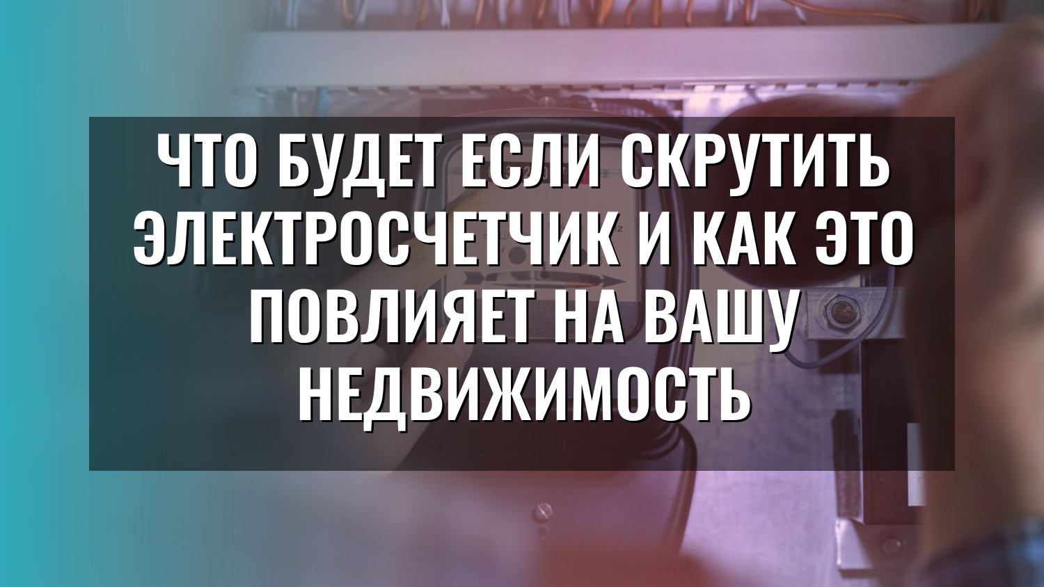 Что будет если скрутить электросчетчик и как это повлияет на вашу недвижимость