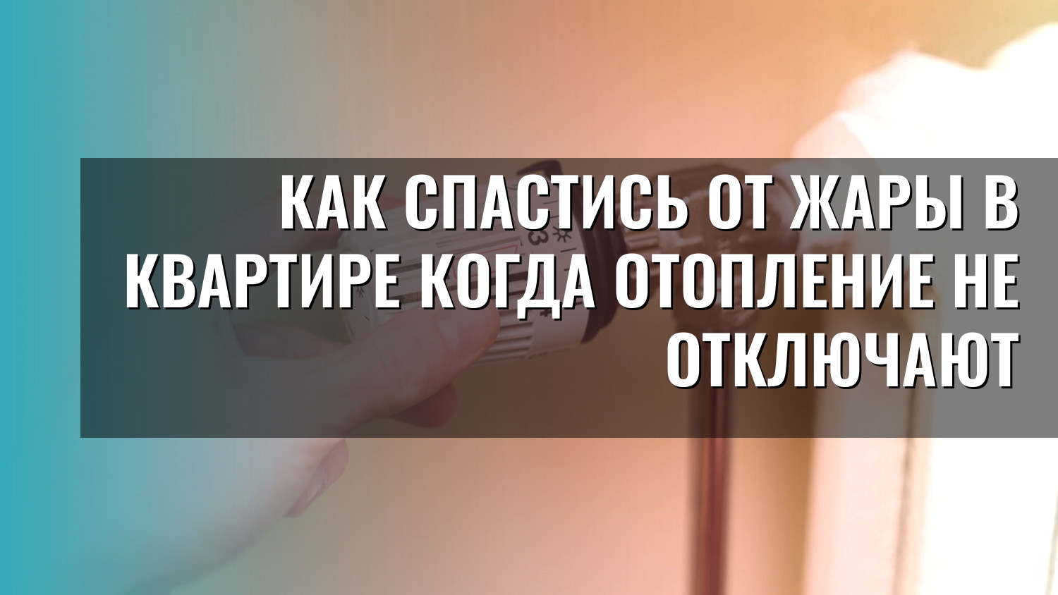 Как спастись от жары в квартире когда отопление не отключают