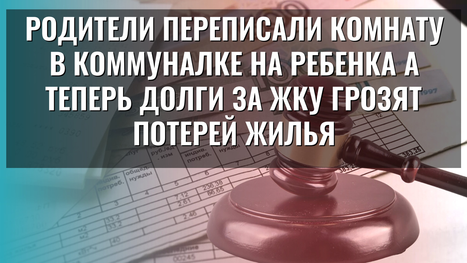 Родители переписали комнату в коммуналке на ребенка а теперь долги за ЖКУ грозят потерей жилья