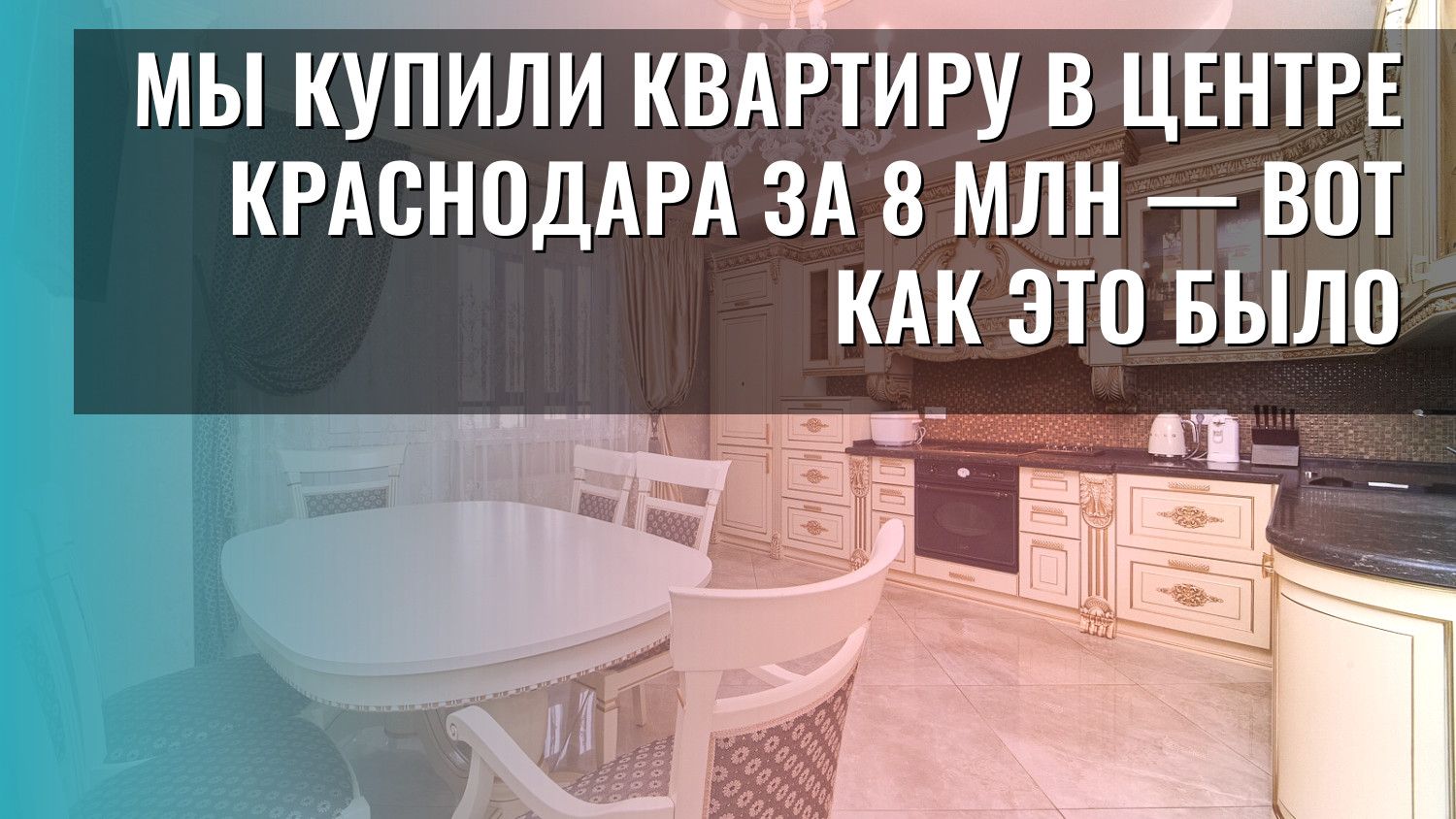 Мы купили квартиру в центре Краснодара за 8 млн — вот как это было