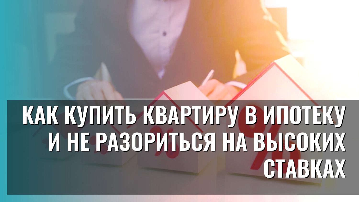 Как купить квартиру в ипотеку и не разориться на высоких ставках