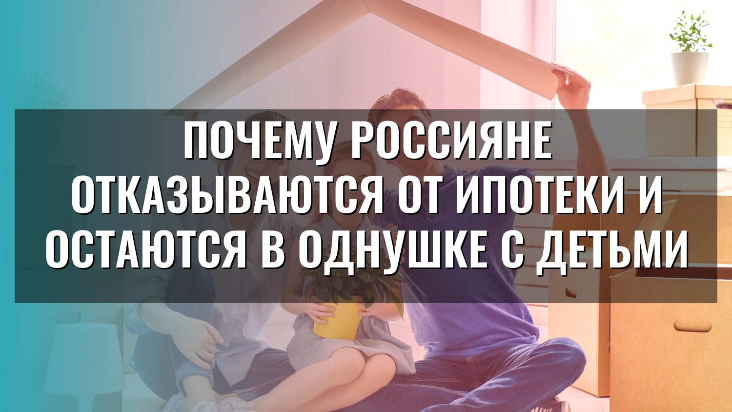 Почему россияне отказываются от ипотеки и остаются в однушке с детьми