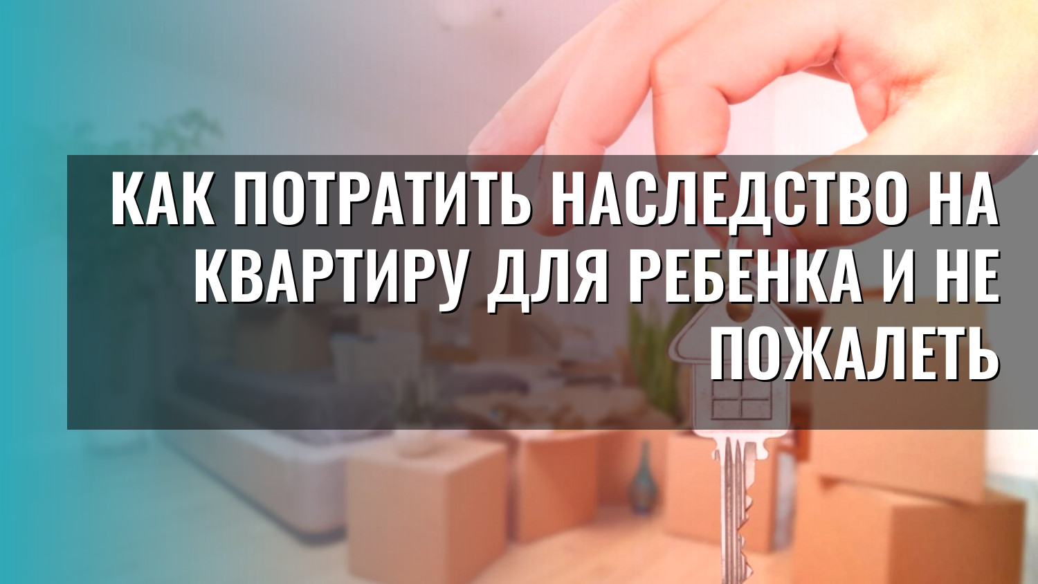 Как потратить наследство на квартиру для ребенка и не пожалеть