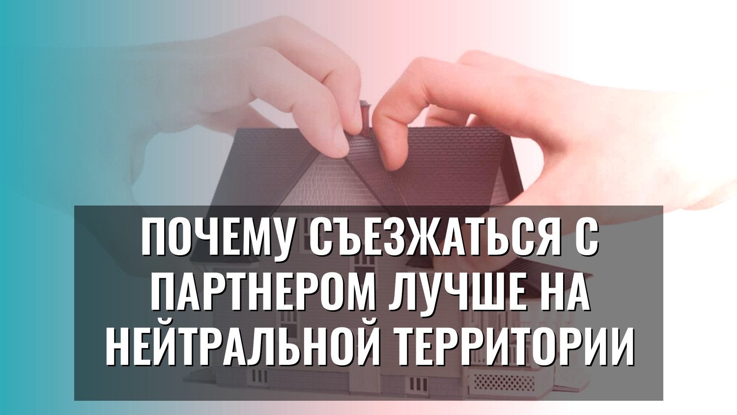 Почему съезжаться с партнером лучше на нейтральной территории