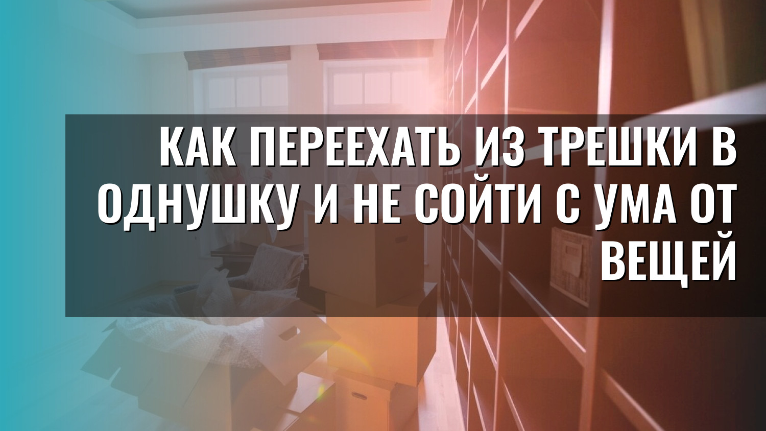 Как переехать из трешки в однушку и не сойти с ума от вещей