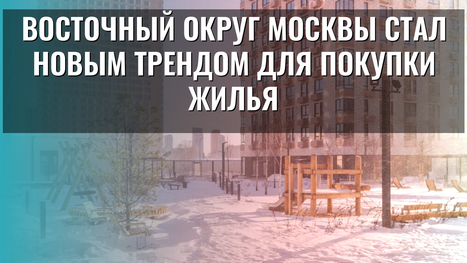 Восточный округ Москвы стал новым трендом для покупки жилья