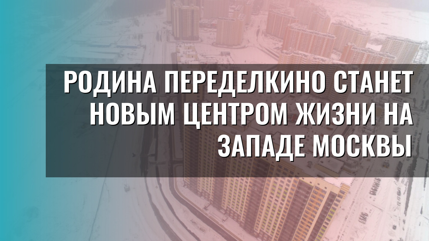 Родина Переделкино станет новым центром жизни на западе Москвы