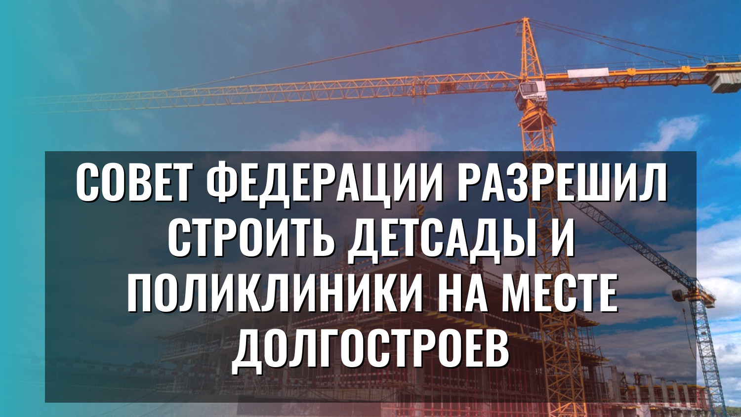 Совет Федерации разрешил строить детсады и поликлиники на месте долгостроев