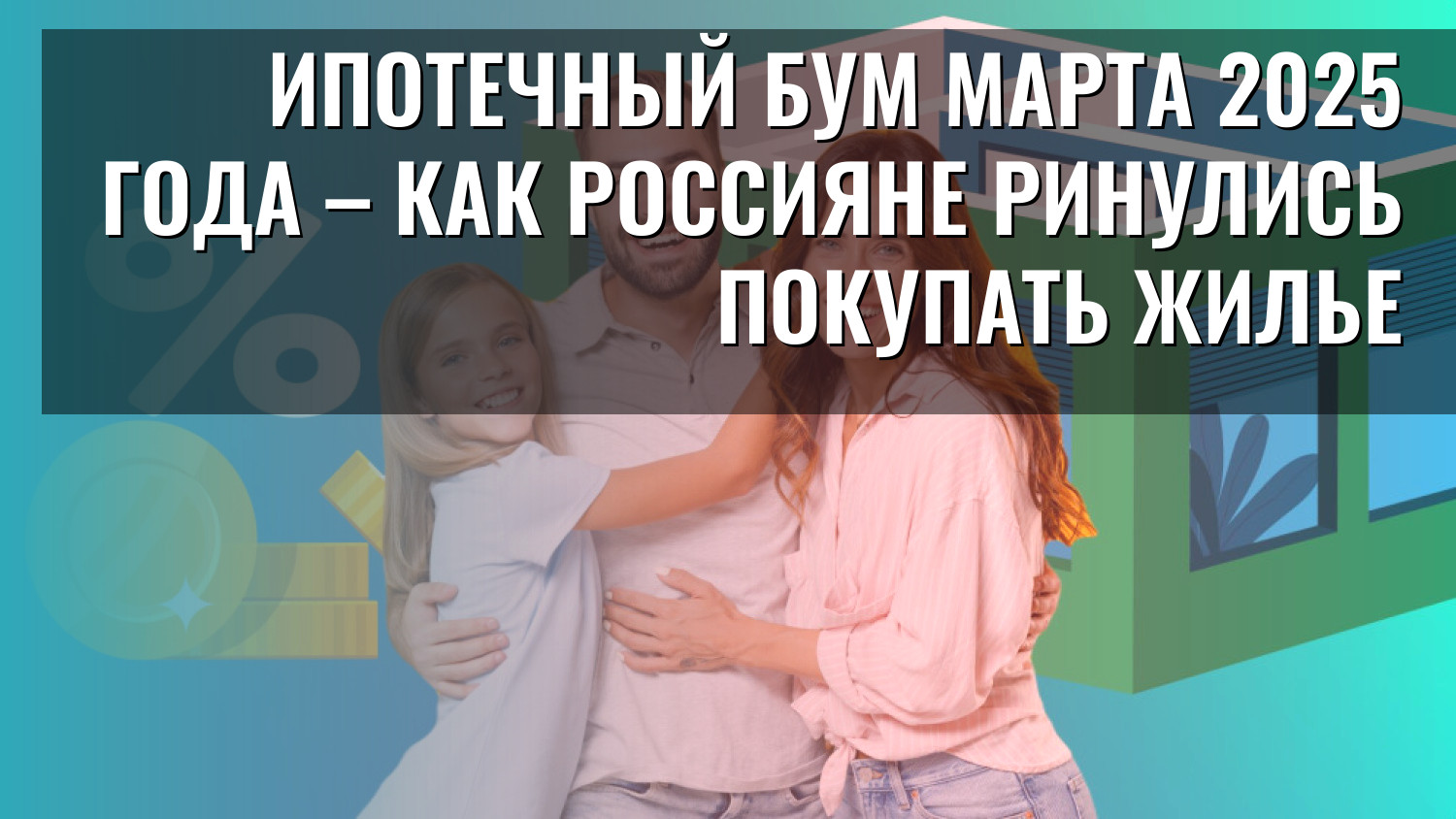 Ипотечный бум марта 2025 года – как россияне ринулись покупать жилье