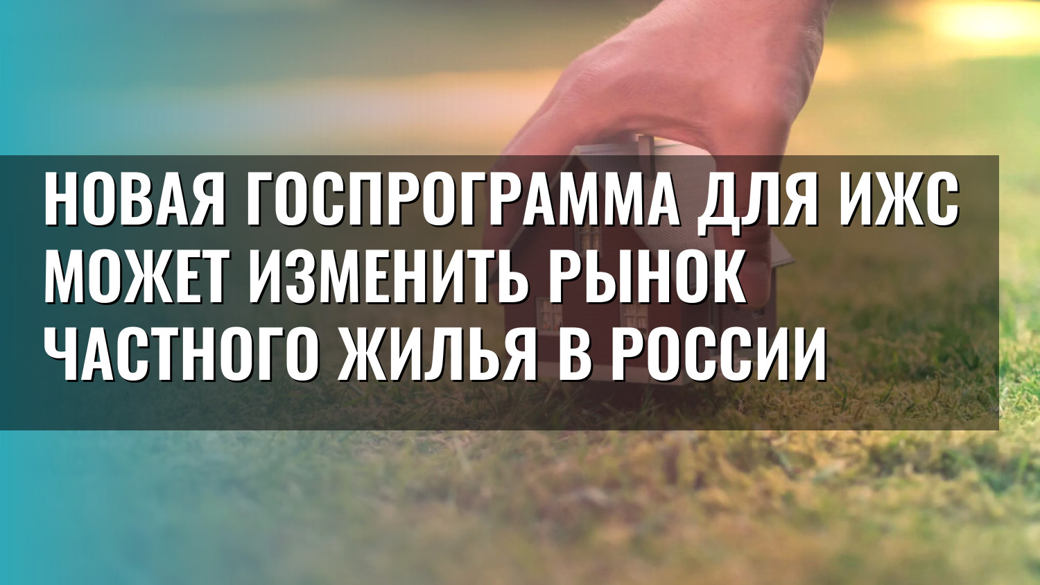 Новая госпрограмма для ИЖС может изменить рынок частного жилья в России