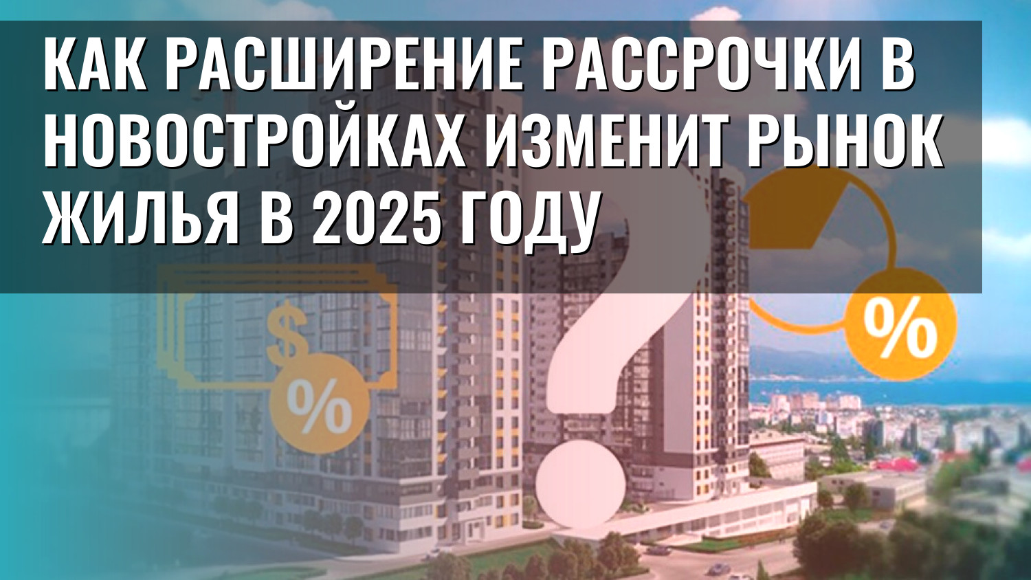 Как расширение рассрочки в новостройках изменит рынок жилья в 2025 году