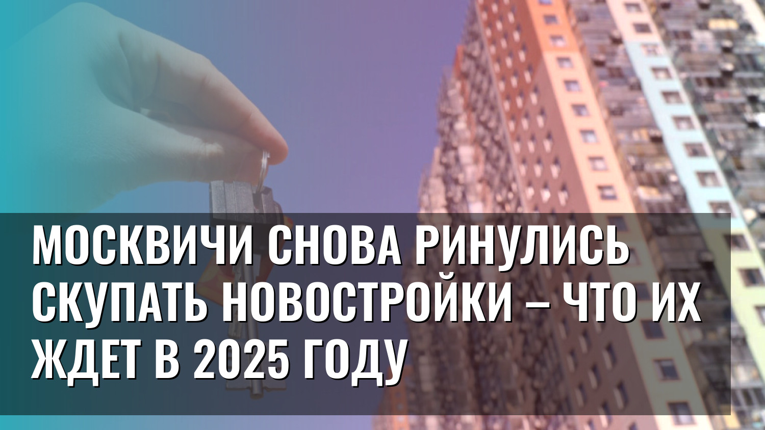 Москвичи снова ринулись скупать новостройки – что их ждет в 2025 году