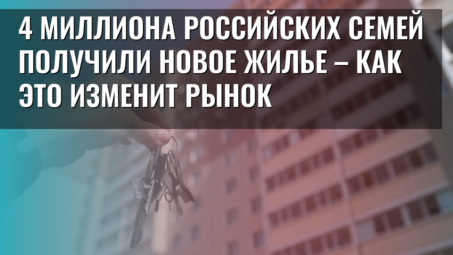4 миллиона российских семей получили новое жилье – как это изменит рынок