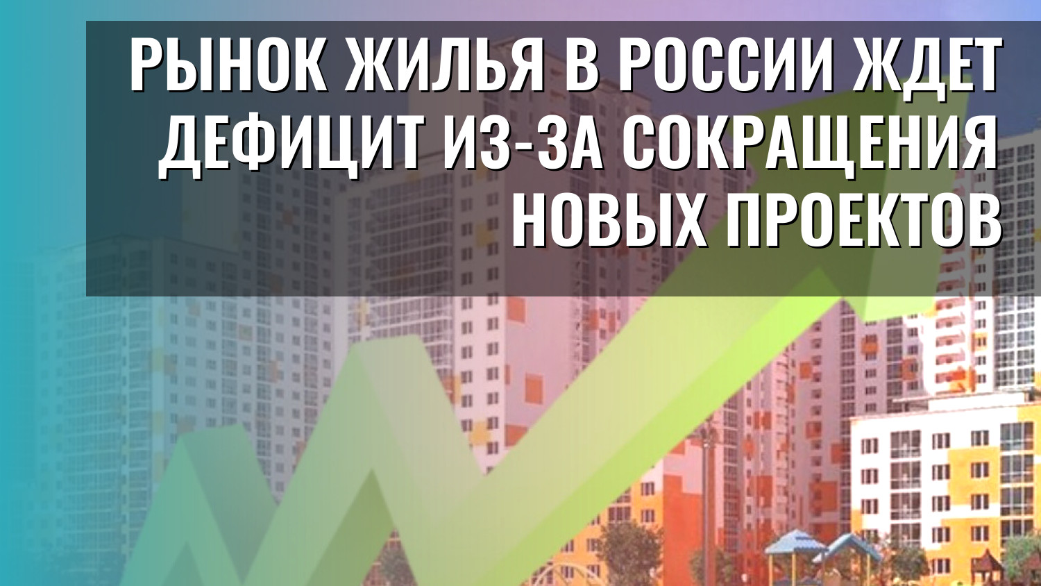 Рынок жилья в России ждет дефицит из-за сокращения новых проектов