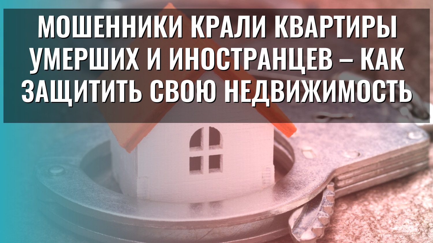 Мошенники крали квартиры умерших и иностранцев – как защитить свою недвижимость