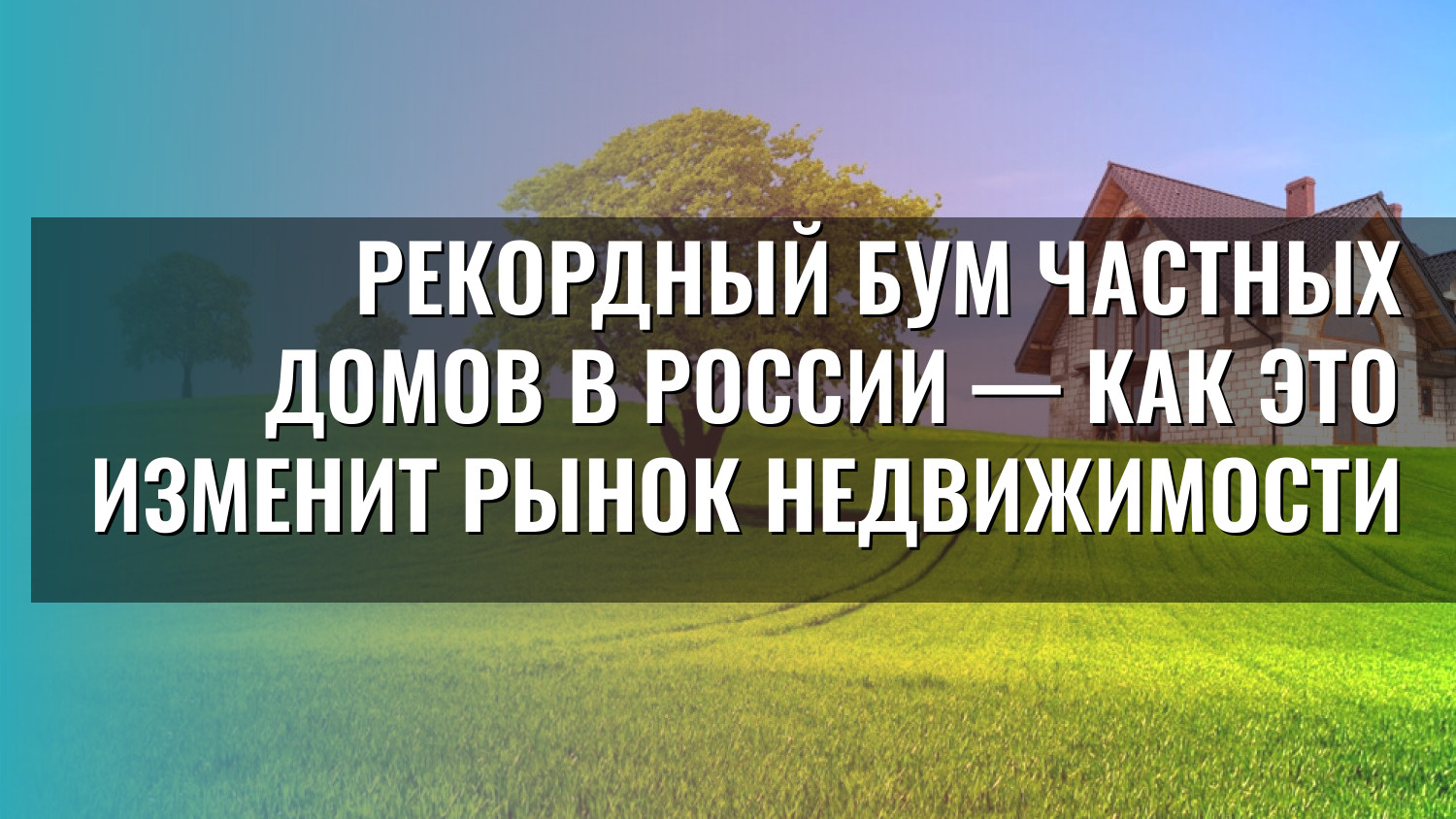 Рекордный бум частных домов в России — как это изменит рынок недвижимости